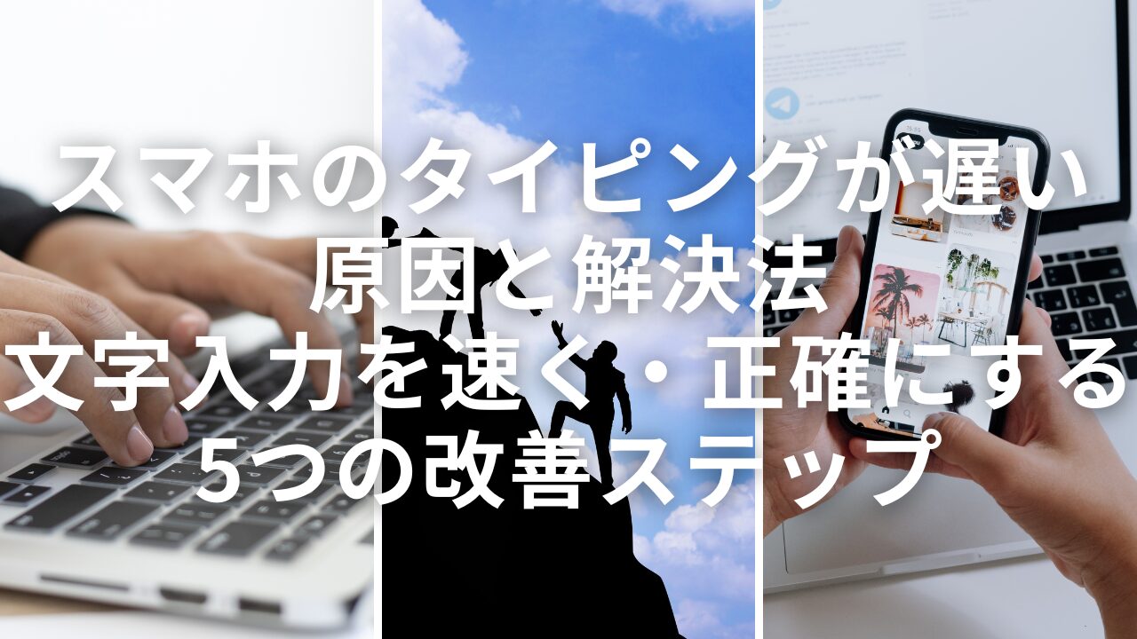 スマホのタイピングが遅い原因と解決法｜文字入力を速く・正確にする5つの改善ステッ